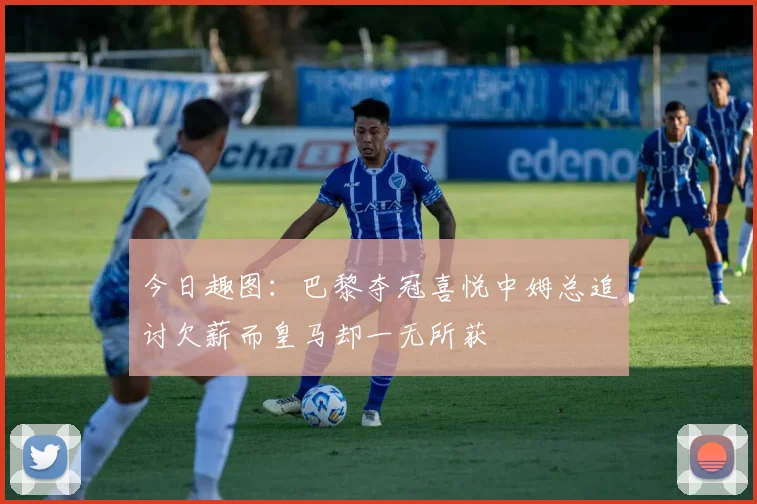 今日趣图：巴黎夺冠喜悦中姆总追讨欠薪而皇马却一无所获