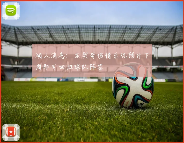 湖人消息：东契奇伤情乐观预计下周即可回归球队阵容